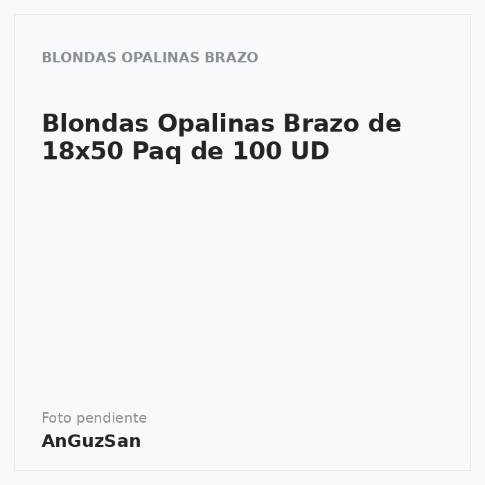 Blondas Opalinas Brazo de 18x50 Paq de 100 UD